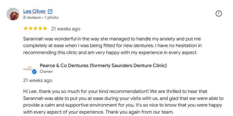 Sarannah was wonderful in the way she managed to handle my anxiety and put me completely at ease when I was being fitted for new dentures. I have no hesitation in recommending this clinic and am very happy with my experience in every aspect